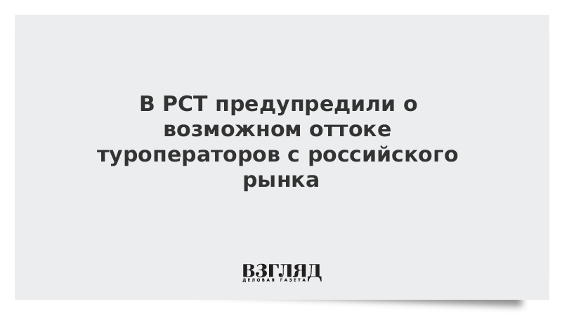 В РСТ предупредили о возможном оттоке туроператоров с российского рынка