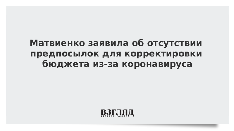 Матвиенко заявила об отсутствии предпосылок для корректировки бюджета из-за коронавируса