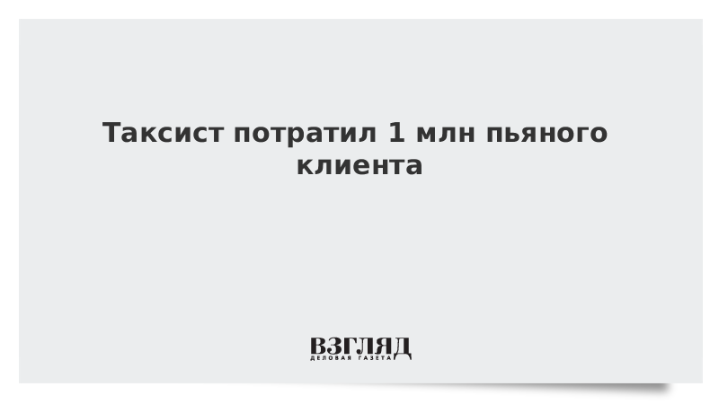 Таксист потратил 1 млн пьяного клиента