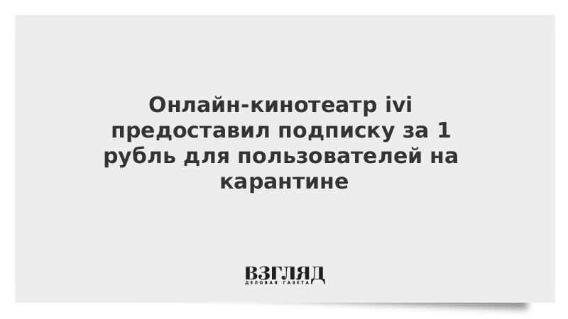 Онлайн-кинотеатр ivi предоставил подписку за 1 рубль для пользователей на карантине