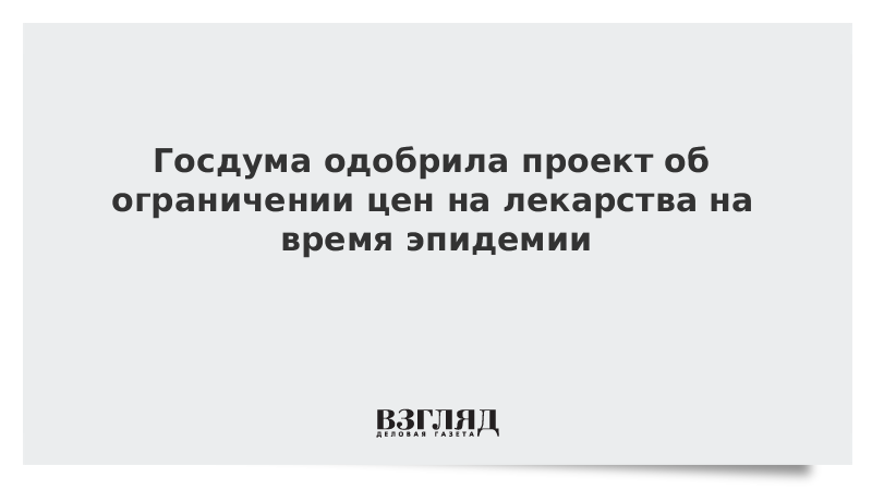 Госдума одобрила проект об ограничении цен на лекарства на время эпидемии