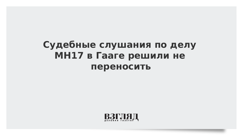 Судебные слушания по делу МН17 в Гааге решили не переносить