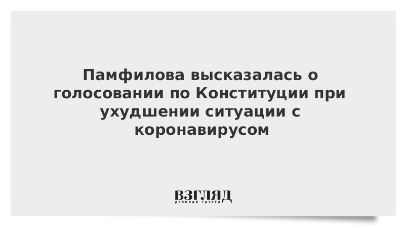 Памфилова высказалась о голосовании по Конституции при ухудшении ситуации с коронавирусом