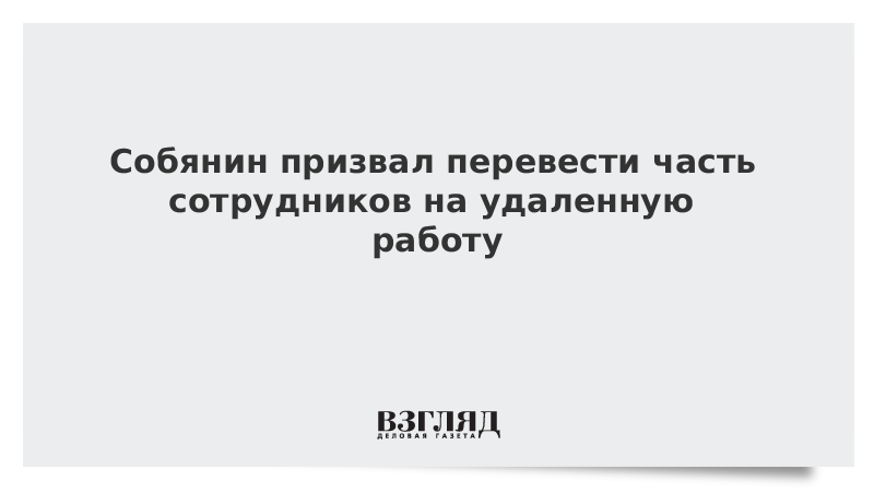 Собянин призвал перевести часть сотрудников на удаленную работу