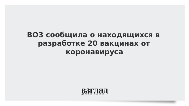 ВОЗ сообщила о находящихся в разработке 20 вакцинах от коронавируса