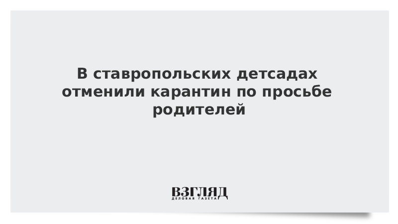 В ставропольских детсадах отменили карантин по просьбе родителей