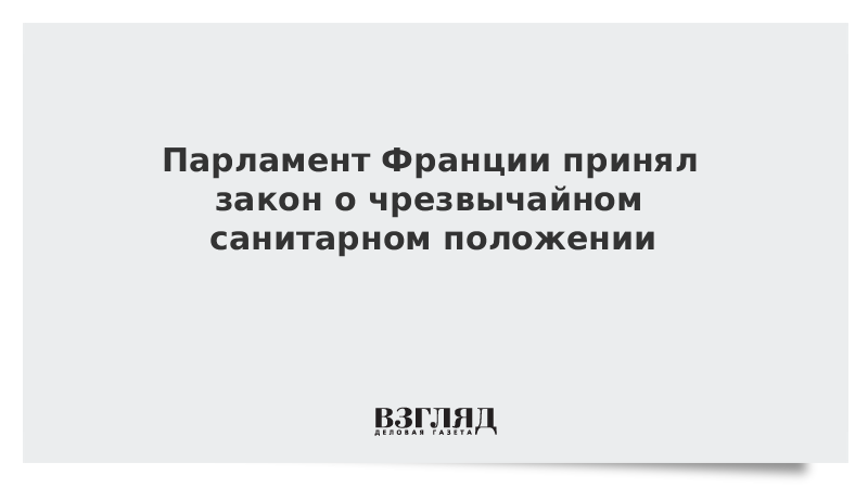 Парламент Франции принял закон о чрезвычайном санитарном положении