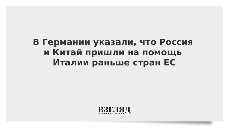 В Германии указали, что Россия и Китай пришли на помощь Италии раньше стран ЕС