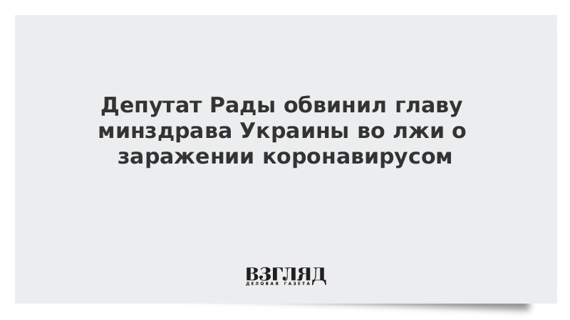 Депутат Рады обвинил главу минздрава Украины во лжи о заражении коронавирусом