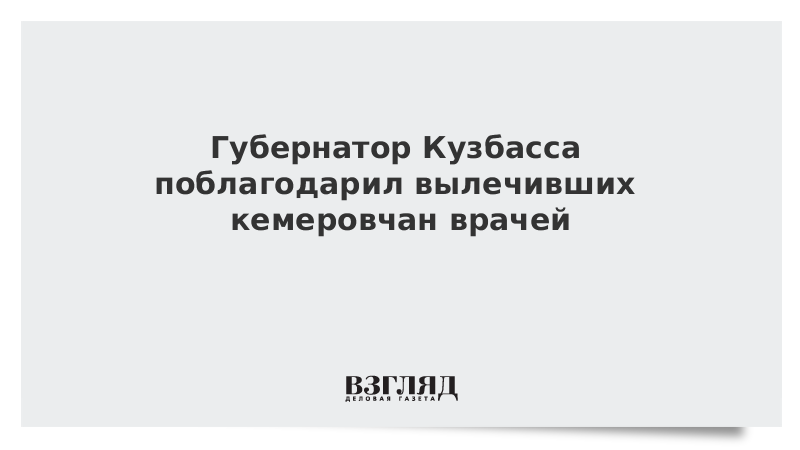 Губернатор Кузбасса поблагодарил вылечивших кемеровчан врачей