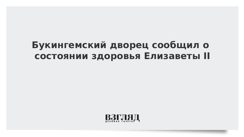 Букингемский дворец сообщил о состоянии здоровья Елизаветы II