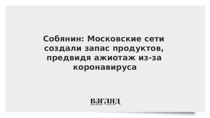 Собянин: Московские сети создали запас продуктов, предвидя ажиотаж из-за коронавируса