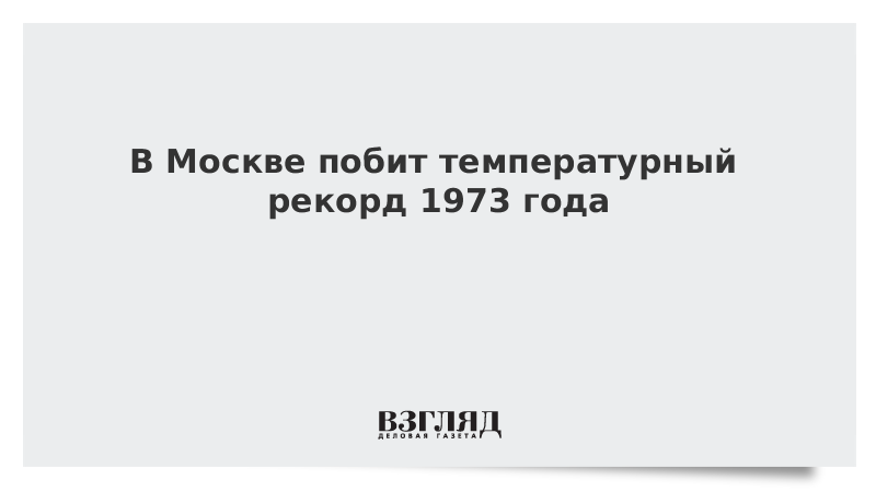 В Москве побит температурный рекорд 1973 года