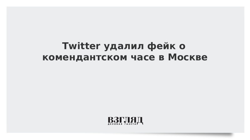 Twitter удалил фейк о комендантском часе в Москве