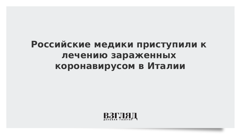 Российские медики приступили к лечению зараженных коронавирусом в Италии