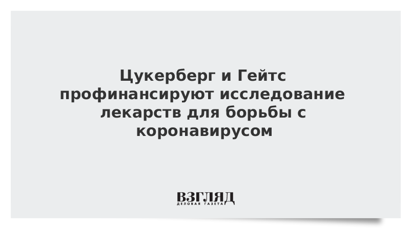 Цукерберг и Гейтс профинансируют исследование лекарств для борьбы с коронавирусом