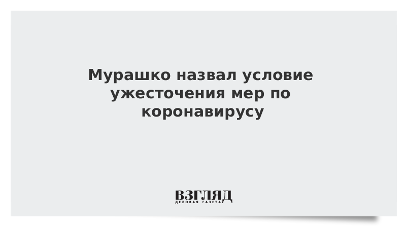 Мурашко назвал условие ужесточения мер по коронавирусу