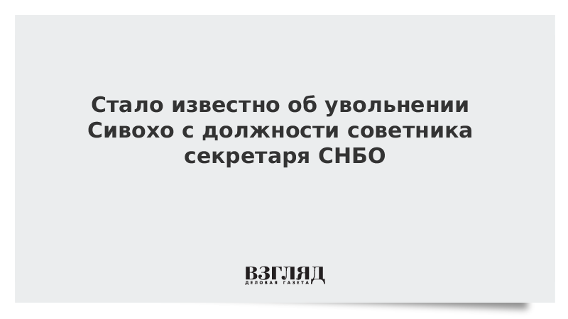 Стало известно об увольнении Сивохо с должности советника секретаря СНБО