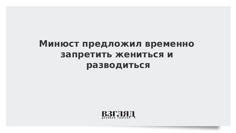 Минюст предложил временно запретить жениться и разводиться