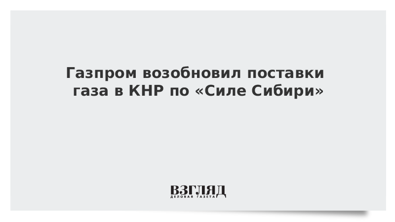 Газпром возобновил поставки газа в КНР по «Силе Сибири»