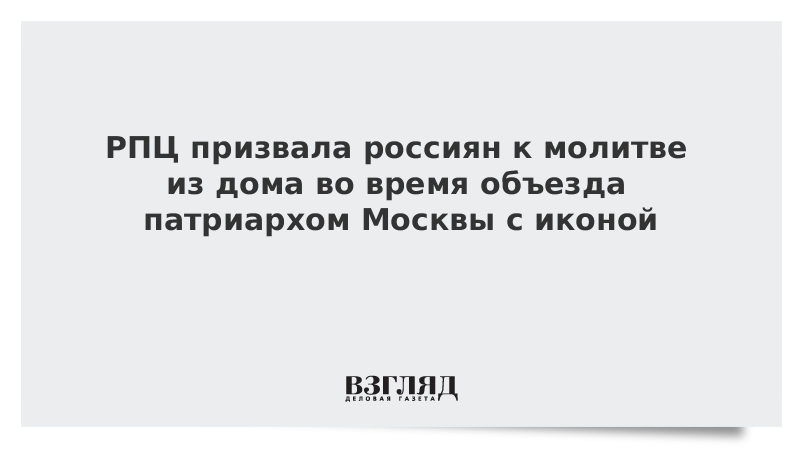 РПЦ призвала россиян к молитве из дома во время объезда патриархом Москвы с иконой