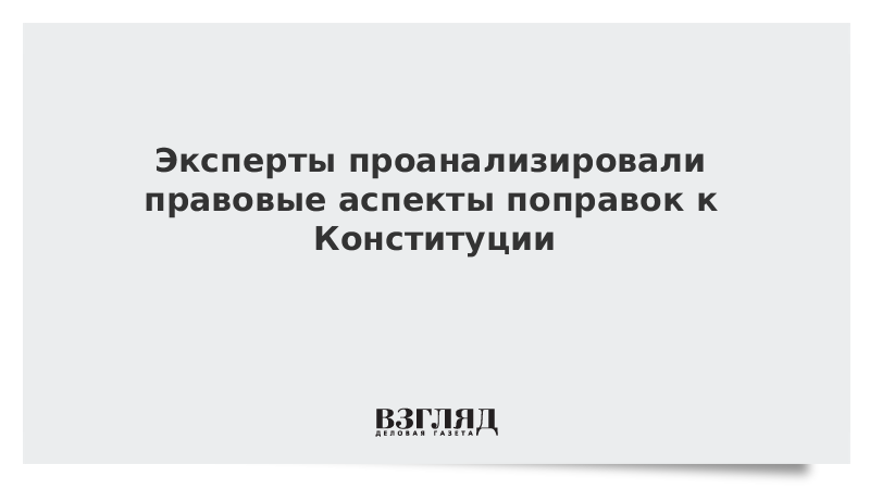 Эксперты проанализировали правовые аспекты поправок к Конституции