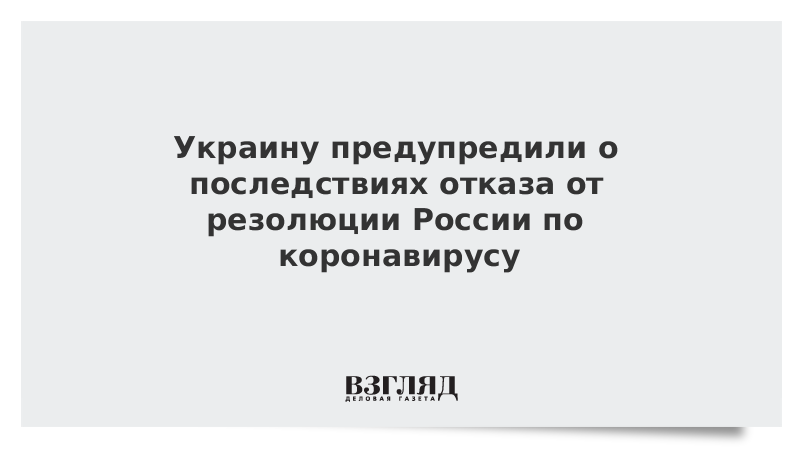 Украину предупредили о последствиях отказа от резолюции России по коронавирусу