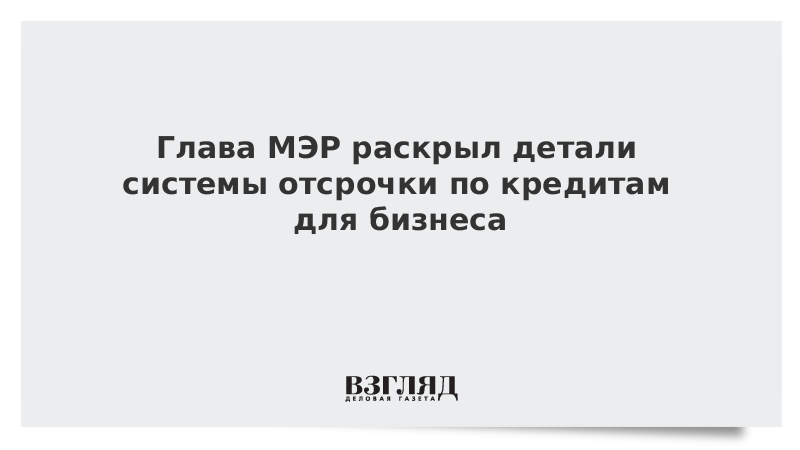 Программа переноса платежей по кредитам избавит бизнес от выплаты 115 млрд рублей