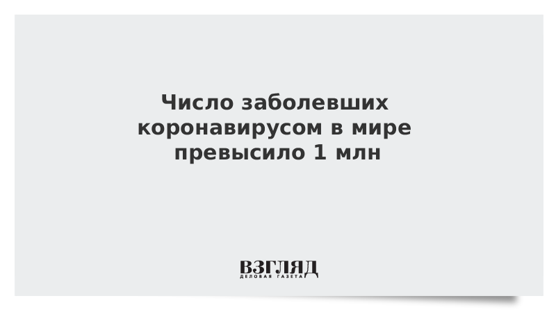 Число заболевших коронавирусом в мире превысило 1 млн