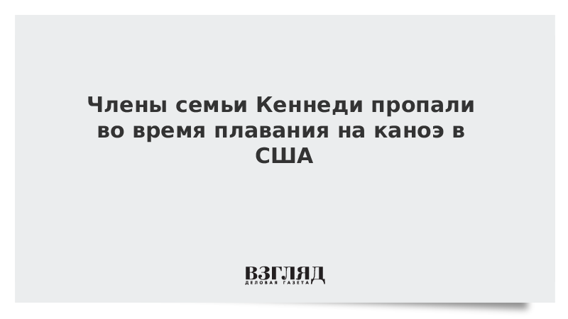 Члены семьи Кеннеди пропали во время плавания на каноэ в США