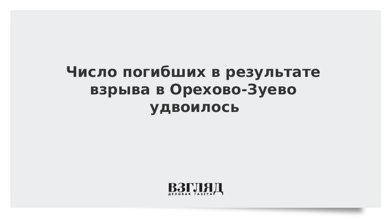 Число погибших от взрыва в Орехово-Зуево увеличилось