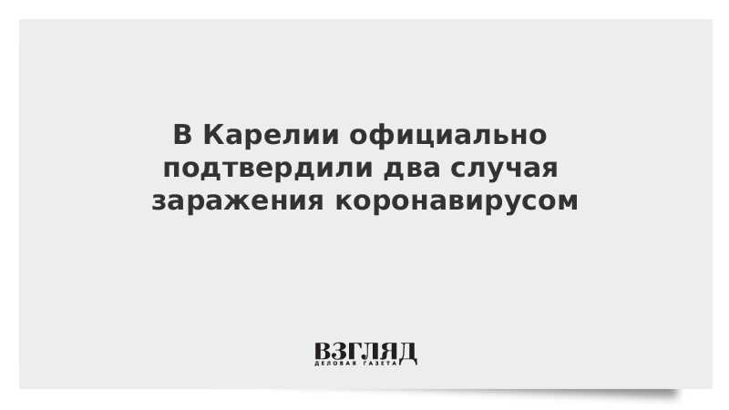 В Карелии официально подтвердили два случая заражения коронавирусом