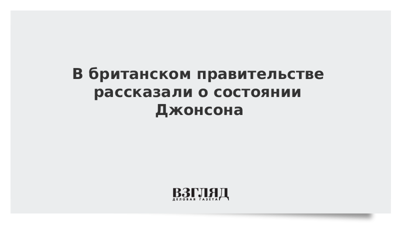 В британском правительстве рассказали о состоянии Джонсона