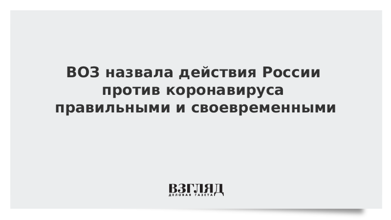 ВОЗ назвала действия России против коронавируса правильными и своевременными