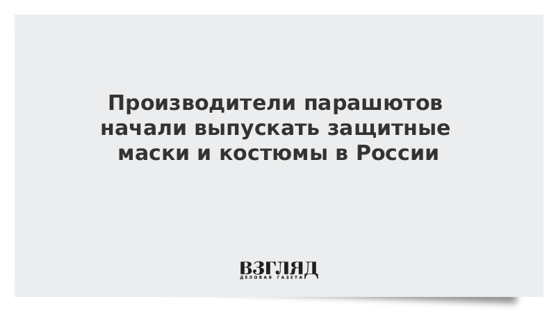 Производители парашютов начали выпускать защитные маски и костюмы в России