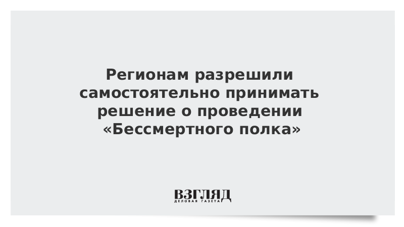 Регионам разрешили самостоятельно принимать решение о проведении «Бессмертного полка»