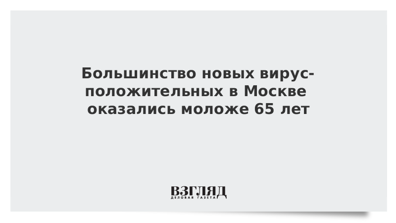 Большинство новых вирус-положительных в Москве оказались моложе 65 лет