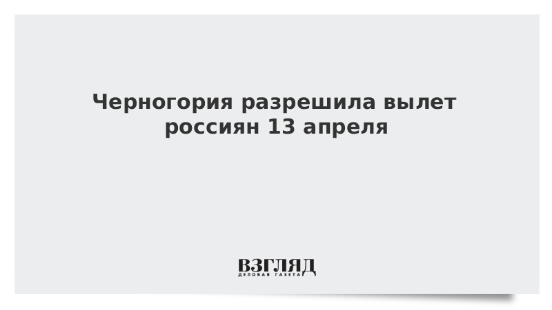 Черногория разрешила вылет россиян 13 апреля