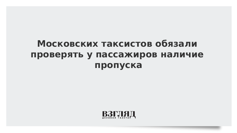 Московских таксистов обязали проверять у пассажиров наличие пропуска