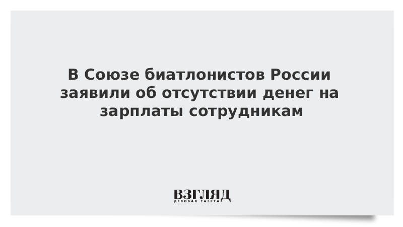 В Союзе биатлонистов России заявили об отсутствии денег на зарплаты сотрудникам