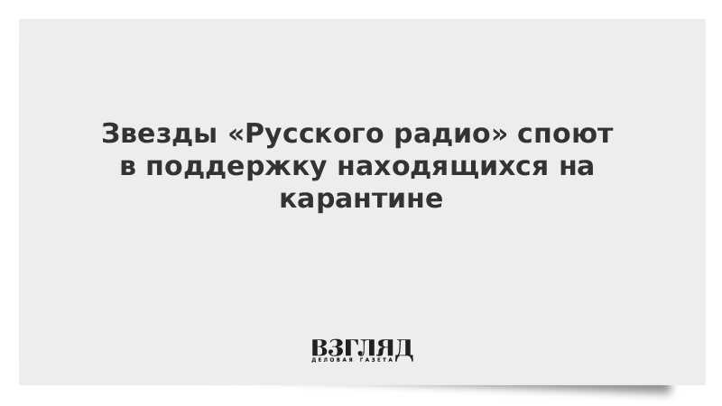 Звезды «Русского радио» споют в поддержку находящихся на карантине