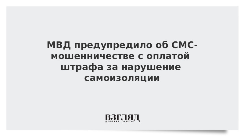 МВД предупредило об СМС-мошенничестве с оплатой штрафа за нарушение самоизоляции