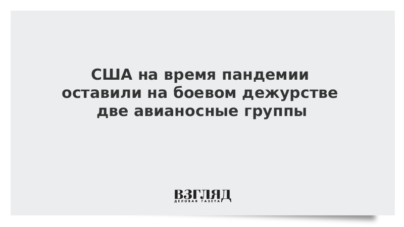 США на время пандемии оставили на боевом дежурстве две авианосные группы