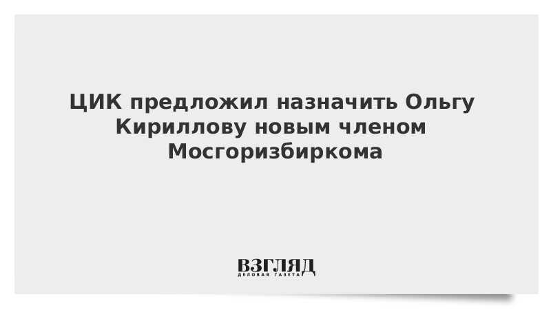 ЦИК предложил назначить Ольгу Кириллову новым членом Мосгоризбиркома