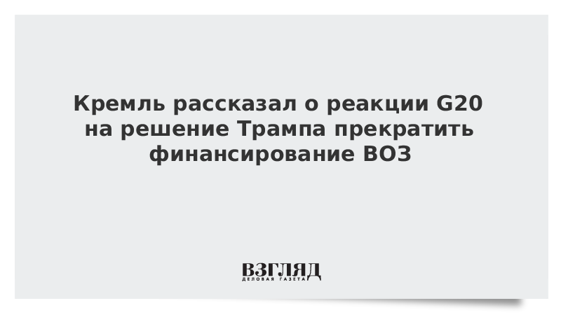 Кремль рассказал о реакции G20 на решение Трампа прекратить финансирование ВОЗ