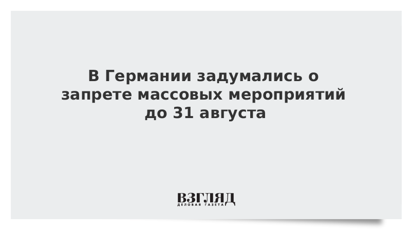 В Германии задумались о запрете массовых мероприятий до 31 августа