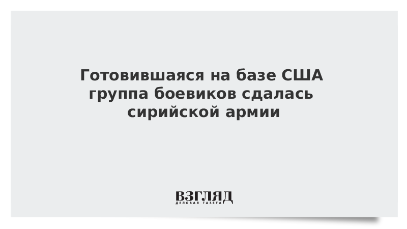 Готовившаяся на базе США группа боевиков сдалась сирийской армии