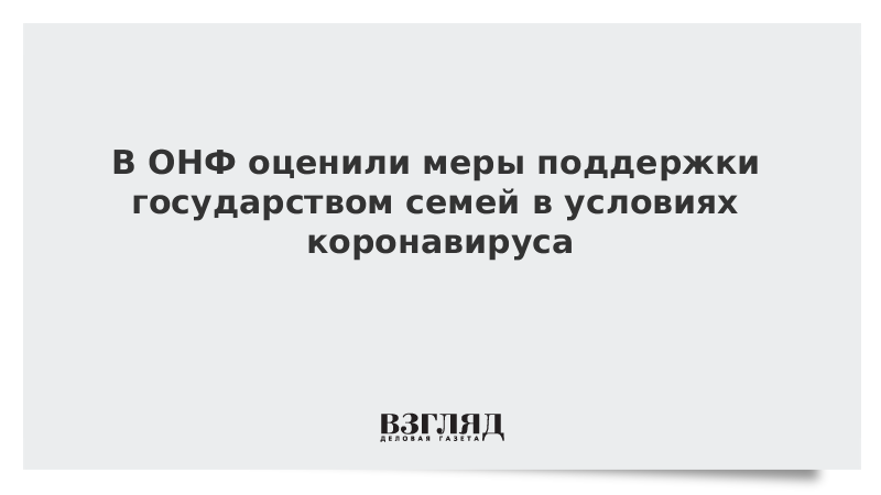 В ОНФ оценили меры поддержки государством семей в условиях коронавируса