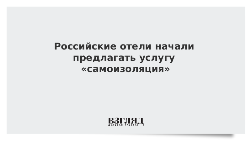 Российские отели начали предлагать услугу «самоизоляция»