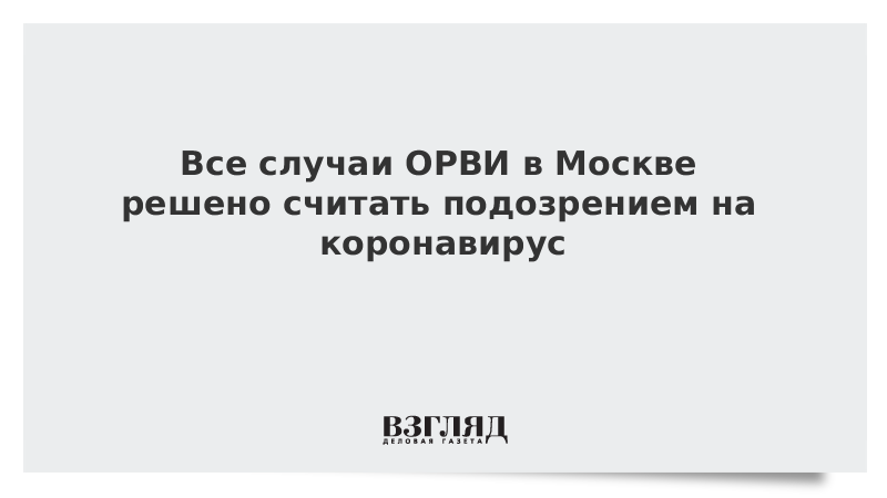 Все случаи ОРВИ в Москве решено считать подозрением на коронавирус